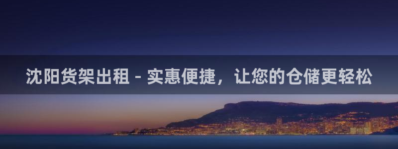 杏运体育网：沈阳货架出租 - 实惠便捷，